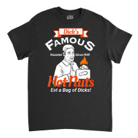 Dicks Famous Hot Nuts Eat A Bag Of Dicks Adult Humor Classic T-shirt | Artistshot