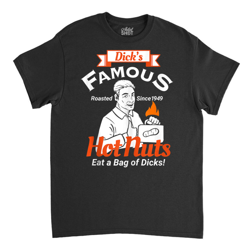 Dicks Famous Hot Nuts Eat A Bag Of Dicks Adult Humor Classic T-shirt by tiennguyen | Artistshot