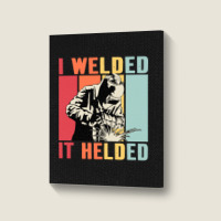 Limited Edition Vintage Welder I Welded It Helded Funny Welding Portrait Canvas Print | Artistshot