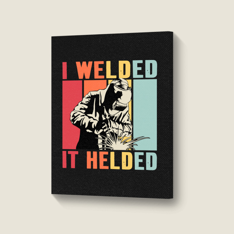 Limited Edition Vintage Welder I Welded It Helded Funny Welding Portrait Canvas Print | Artistshot