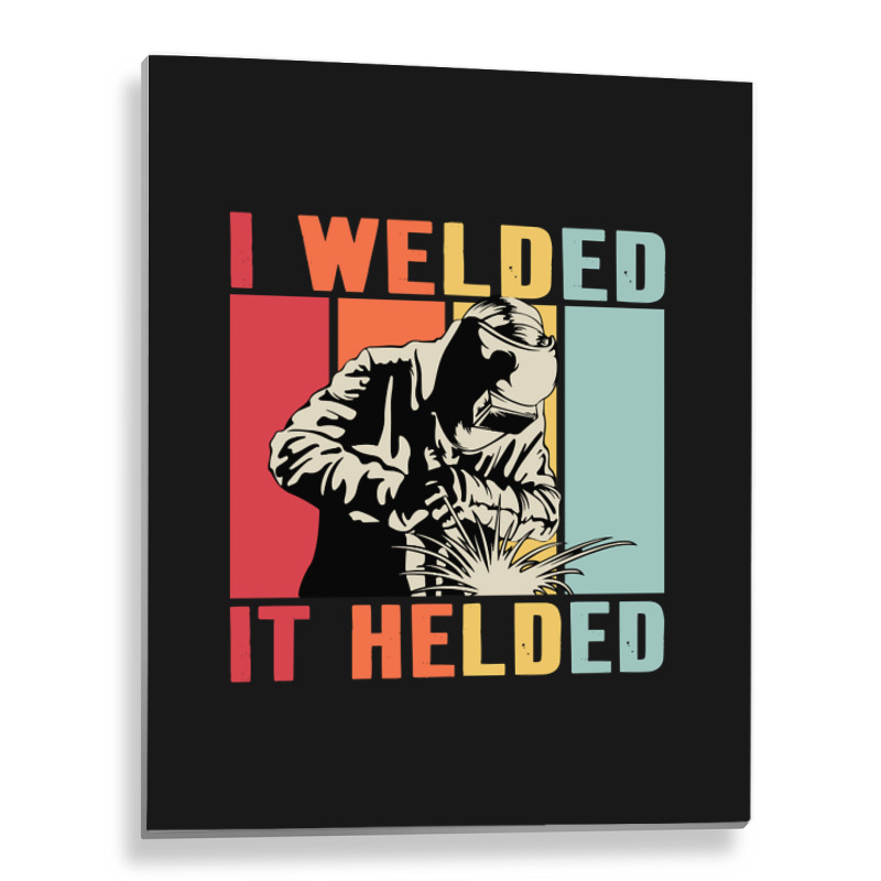 Limited Edition Vintage Welder I Welded It Helded Funny Welding Metal Print Vertical | Artistshot