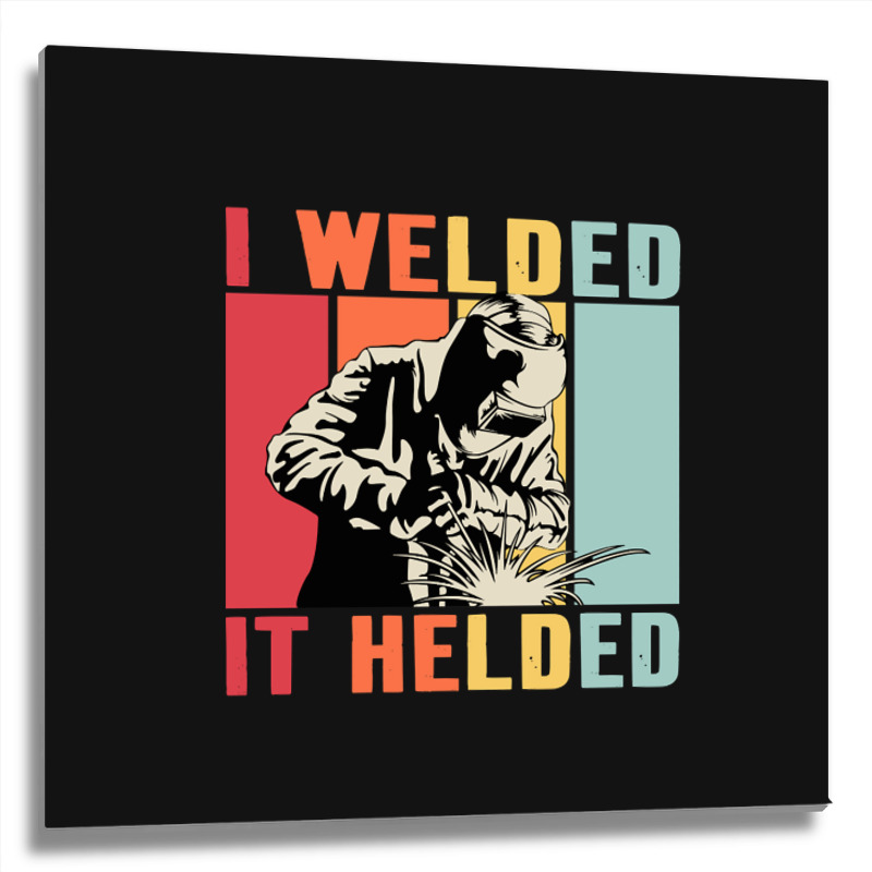 Limited Edition Vintage Welder I Welded It Helded Funny Welding Metal Print Square | Artistshot