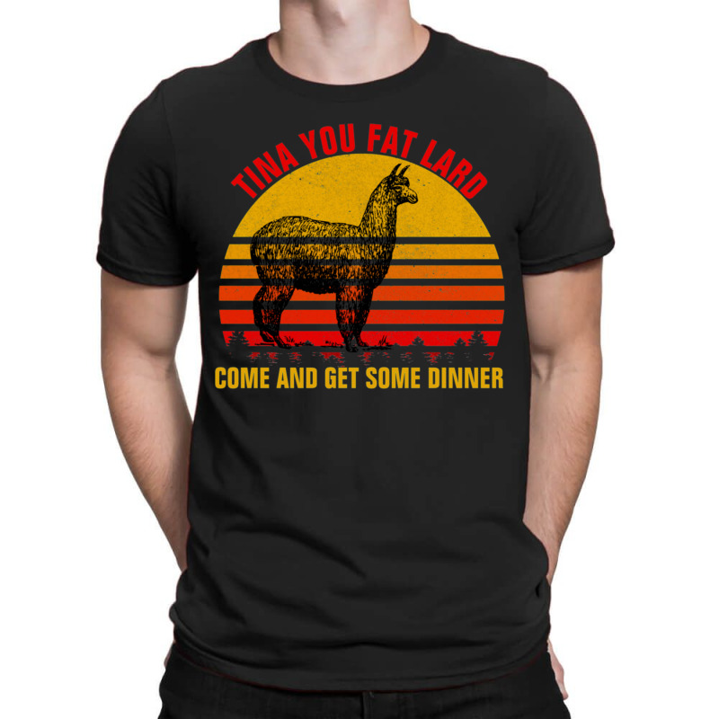 Tina You Fat Lard Come Get Some Dinner T-shirt | Artistshot