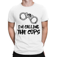 I Am Calling The Cops. T-shirt | Artistshot