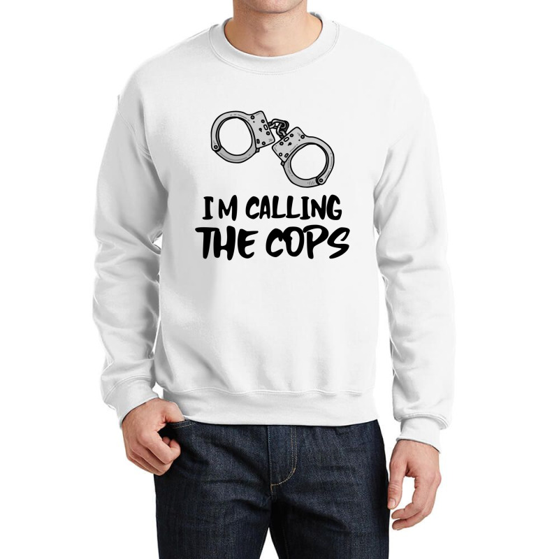 I Am Calling The Cops. Crewneck Sweatshirt | Artistshot