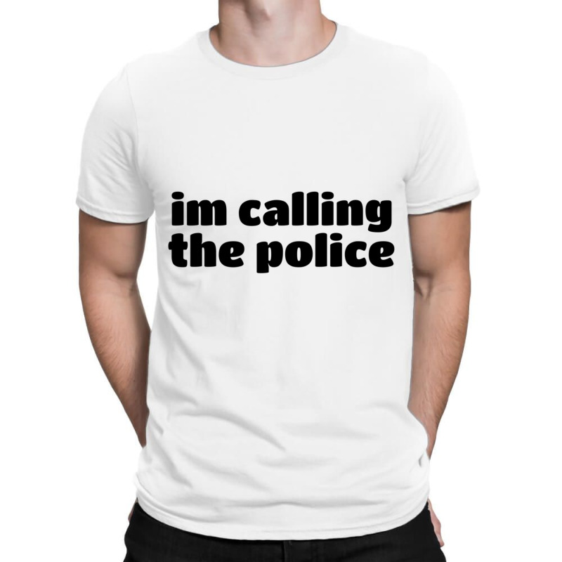 Im Calling The Police (7) T-shirt | Artistshot