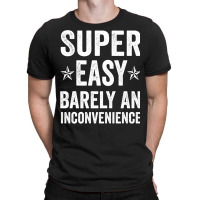 Super Easy Barely An Inconvenience Funny T Shirt Quotes Novelty Mom Gi T-shirt | Artistshot