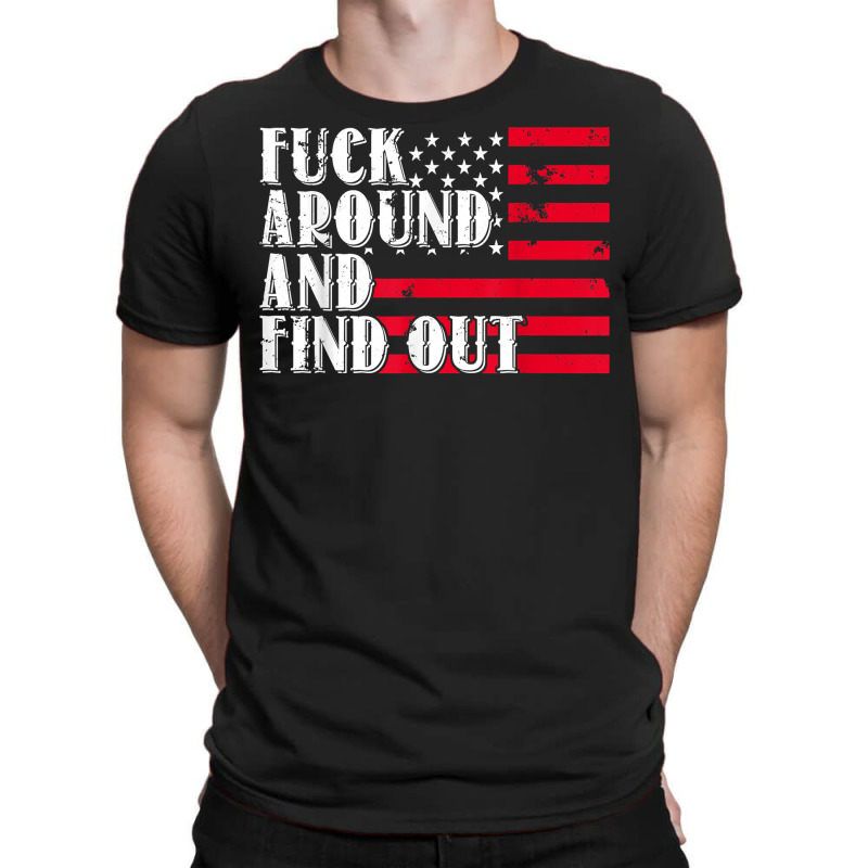 Fuck Around And Find Out American Usa Flag Funny T Shirt T-Shirt by benoirme | Artistshot