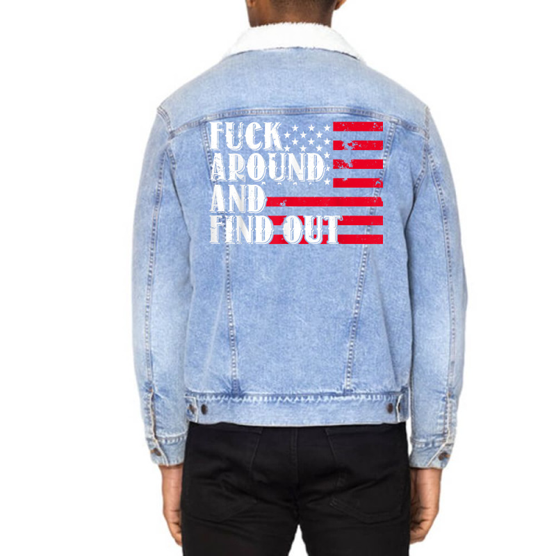 Fuck Around And Find Out American Usa Flag Funny T Shirt Unisex Sherpa-Lined Denim Jacket by benoirme | Artistshot