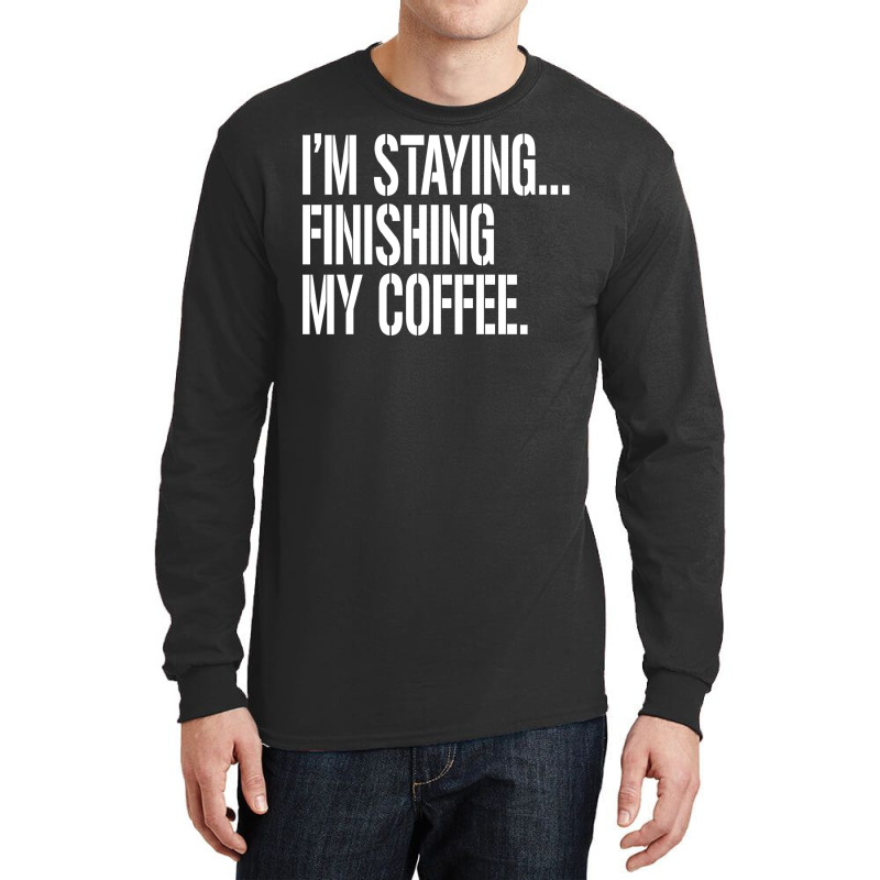 I'm Staying...finishing My Coffee. The Big Lebowski Long Sleeve Shirts | Artistshot