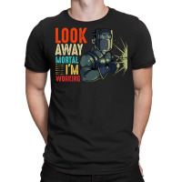 Hot Trend Look Away Mortal I'm Working Welder Welding Specialist T-shirt | Artistshot