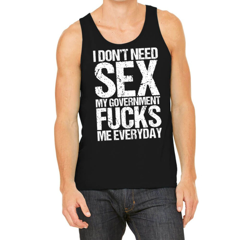 I Don't Need S.e.x The Government F.u.c.k.s Me Everyday Tank Top by longho | Artistshot