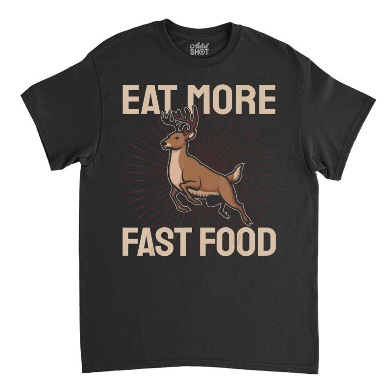 Hunting Saying Deer Hunter I Eat More Fast Food Classic T-shirt by namnguyen | Artistshot