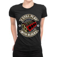 I Still Play With Blocks Car Maintenance Mechanic Ladies Fitted T-shirt | Artistshot