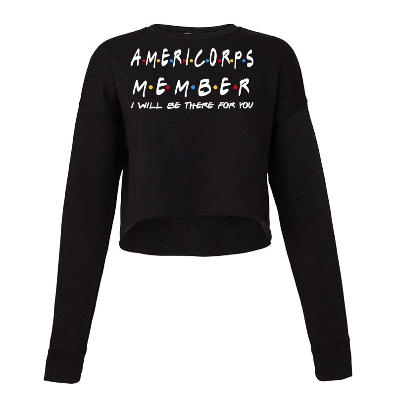 Americorps Member Ill Be There For You Gifts Cropped Sweater by halimduerr8 | Artistshot