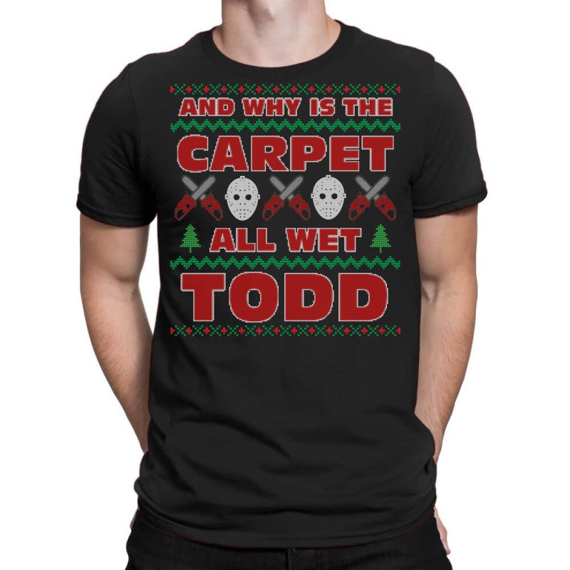 Why Is The Carpet All Wet Todd Ugly Sweater 70s T-Shirt by riyaznaoakin | Artistshot