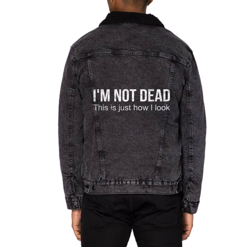 I'm Not Dead This Is Just How I Look Quote Dark Humor Unisex Sherpa-lined Denim Jacket | Artistshot