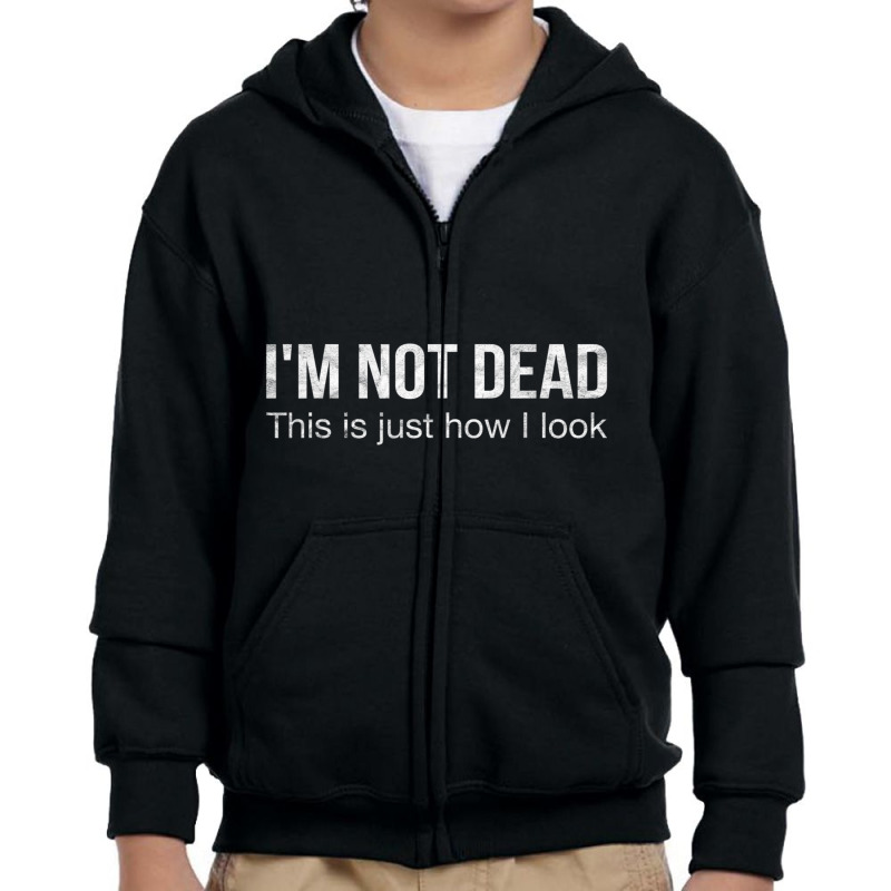 I'm Not Dead This Is Just How I Look Quote Dark Humor Youth Zipper Hoodie | Artistshot