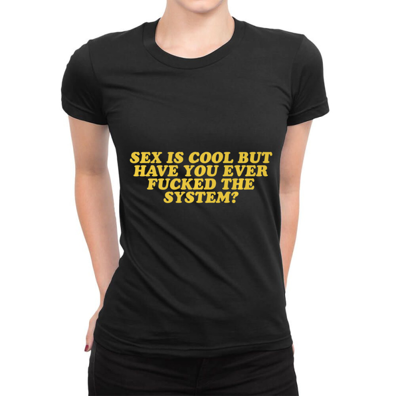 Mens Sex Is Cool But Have You Ever Fucked The System Ladies Fitted T-Shirt by tintruong | Artistshot