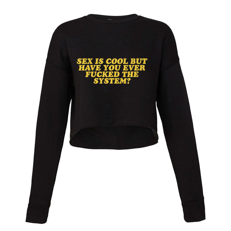 Mens Sex Is Cool But Have You Ever Fucked The System Cropped Sweater by tintruong | Artistshot