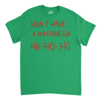 Now I Have A Machine Gun Ho Ho Ho Classic T-shirt | Artistshot