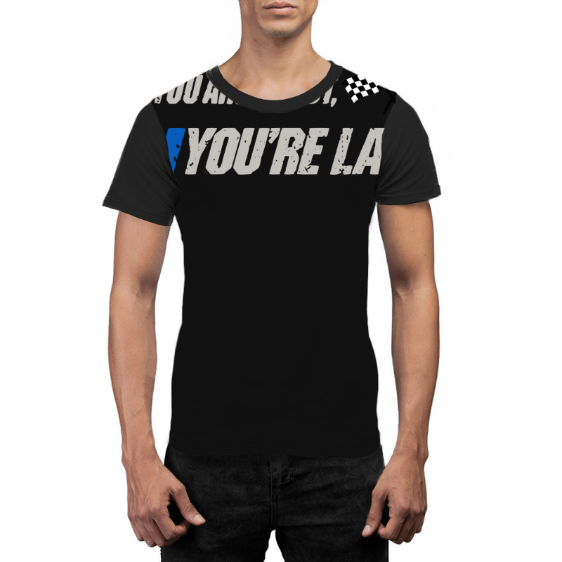 If You Ain't First You're Last Graphic T-shirt by julionrokhumy | Artistshot