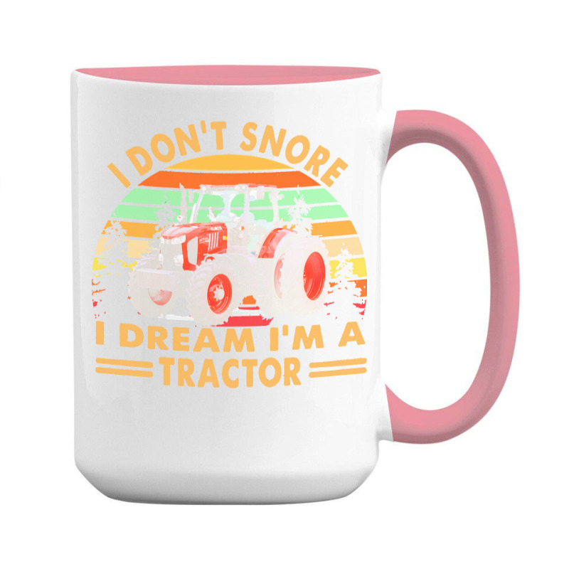 I Dont Snore I Dream Im A Tractor T  Shirt I Don't Snore I Dream I'm A 15 Oz Coffee Mug | Artistshot