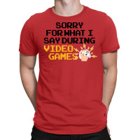 Sorry For What I Say During Video Games For Light T-shirt | Artistshot