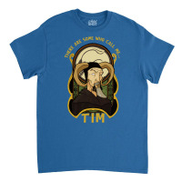 There Are Some Who Call Me Tim Classic T-shirt | Artistshot