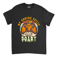 My Gaming Skills Are Scary, Gamer Lovers Classic T-shirt | Artistshot