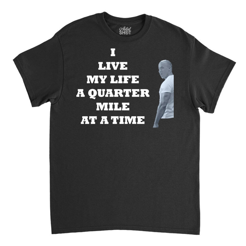 I Live My Life A Quarter Mile At A Time Classic T-shirt by janebapancoh | Artistshot