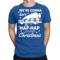 We're Gonna Have The Hap Hap Happiest Christmas T-shirt | Artistshot