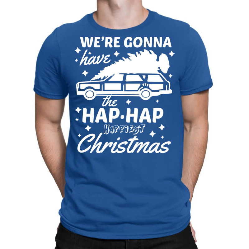 We're Gonna Have The Hap Hap Happiest Christmas T-Shirt by dapoteequeen0 | Artistshot