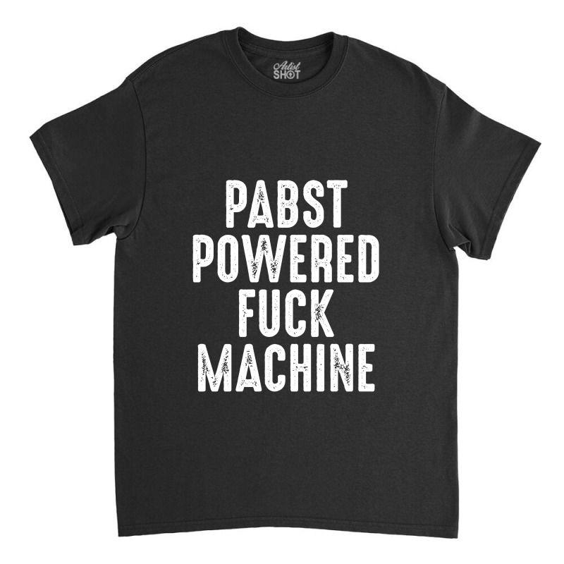 Pabst Powered Fuck Machine Shirt‏ Classic T-shirt by FAICAL | Artistshot