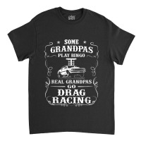 Mens Some Grandpas Play Bingo Real Grandpas Go Drag Racing Classic T-shirt | Artistshot