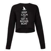 Keep Calm And Get A Bigger Boat Funny Cropped Sweater | Artistshot