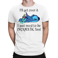 I'll Get Over It I Just Need To Be Dramatic First Stich Movie T Shirts T-shirt | Artistshot