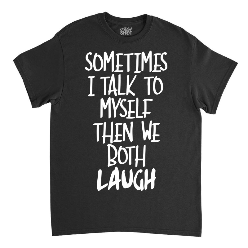 Sometimes I Talk To Myself Funny Classic T-shirt | Artistshot