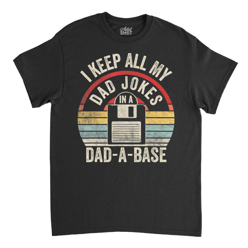 Retro I Keep All My Dad Jokes In A Dad-a-base Cool Dad Classic T-shirt by tintruong | Artistshot