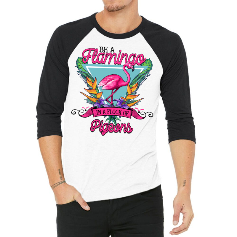 Be A Flamingo In A Flock Of Pigeons 3/4 Sleeve Shirt | Artistshot