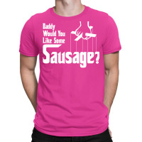 Daddy Would You Like Some Sausage T-shirt | Artistshot