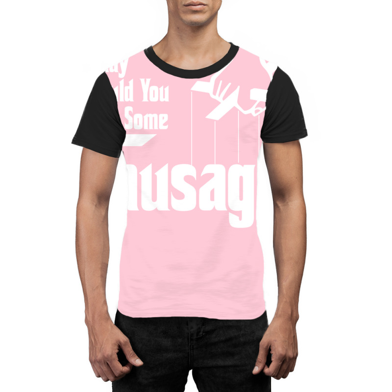 Daddy Would You Like Some Sausage Graphic T-shirt by salayobatrazf | Artistshot