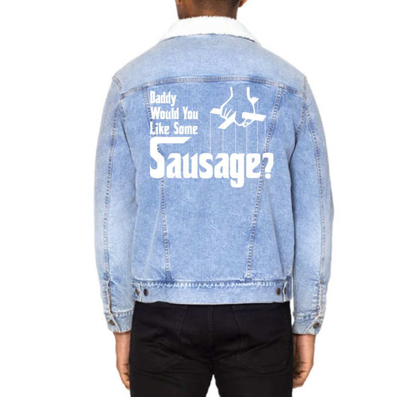 Daddy Would You Like Some Sausage Unisex Sherpa-Lined Denim Jacket by salayobatrazf | Artistshot