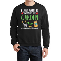 Gardening T  Shirt I Just Want To Work In My Garden Pet Lover Gift T Crewneck Sweatshirt | Artistshot