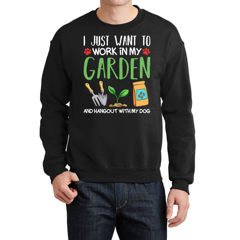 Gardening T  Shirt I Just Want To Work In My Garden Pet Lover Gift T Crewneck Sweatshirt | Artistshot