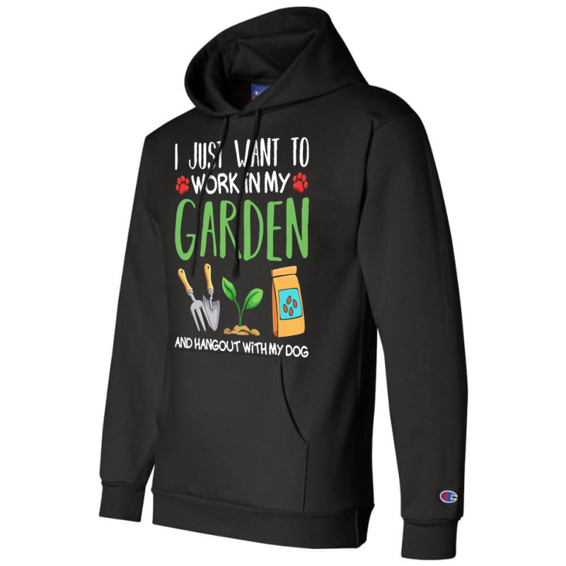 Gardening T  Shirt I Just Want To Work In My Garden Pet Lover Gift T Champion Hoodie | Artistshot