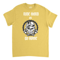 Ride Hard Or Go Home Classic T-shirt | Artistshot