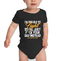 I'm Too Old To Fight So I'll Just Fck Your Dad Instead Pullover Hoodie Baby Bodysuit | Artistshot