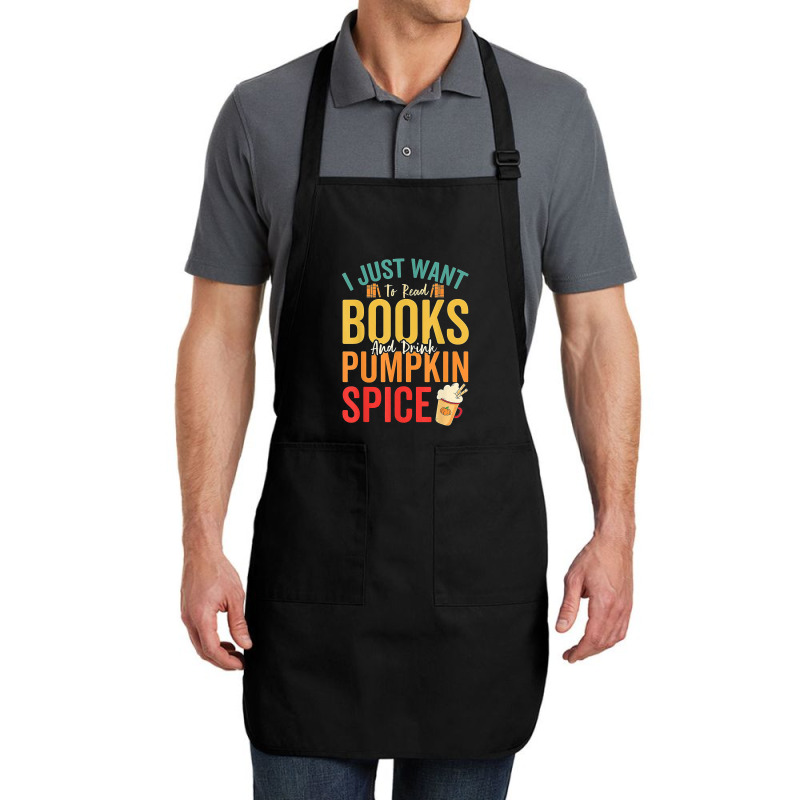 I Just Want To Read Books Amp Drink Pumpkin Spice Fall Season T Shirt Full-length Apron | Artistshot