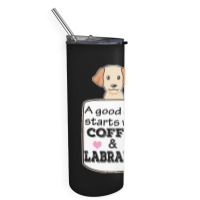 Labrador T Shirta Good Day Starts With Coffee And Labrador, Cute Labra Skinny Tumbler | Artistshot